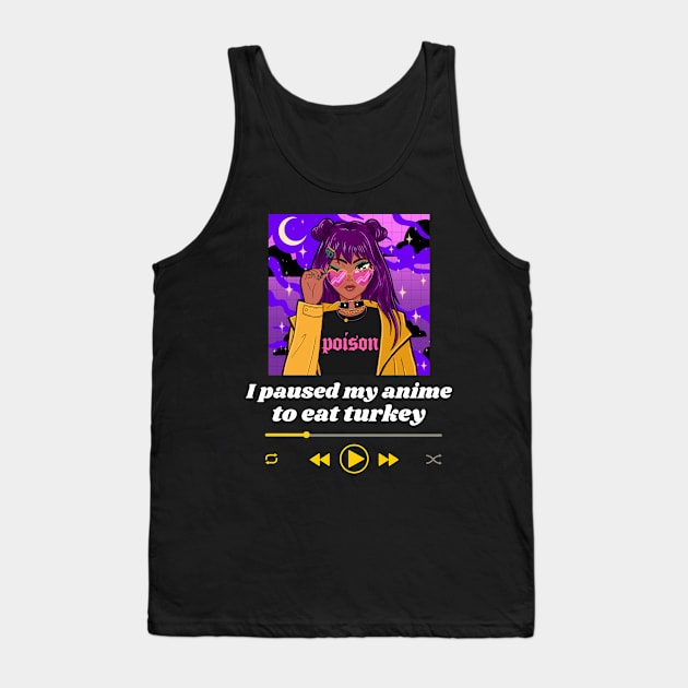 I Paused My Anime To Eat Turkey Tank Top by Golden Eagle Design Studio